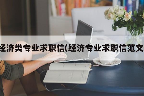 经济类专业求职信(经济专业求职信范文)