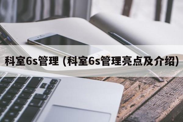 科室6s管理 (科室6s管理亮点及介绍)