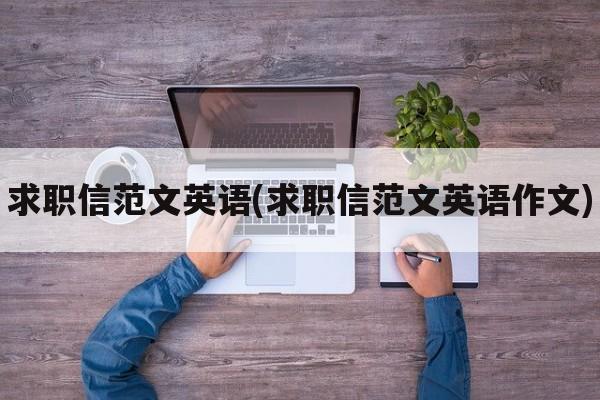 求职信范文英语(求职信范文英语作文)