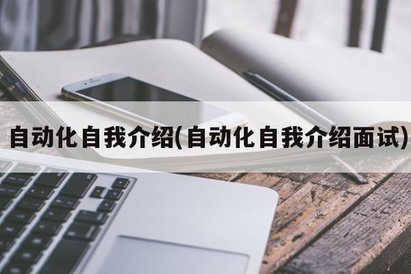 自动化自我介绍(自动化自我介绍面试)